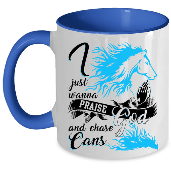 Cool Coffee Mug, I Just Wanna Praise God And Chase Cans Accent Mug