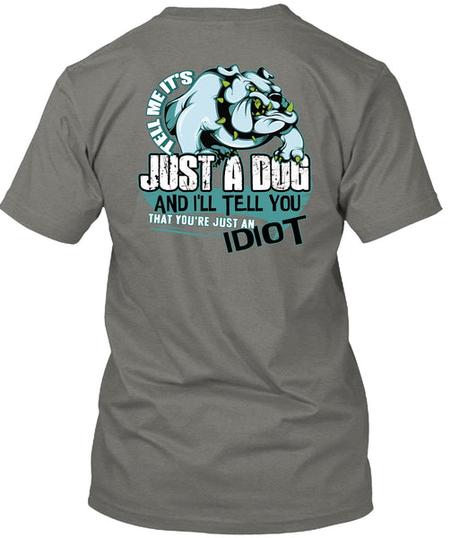Tell Me It's Just A Dog T Shirt, Just An Idiot T Shirt