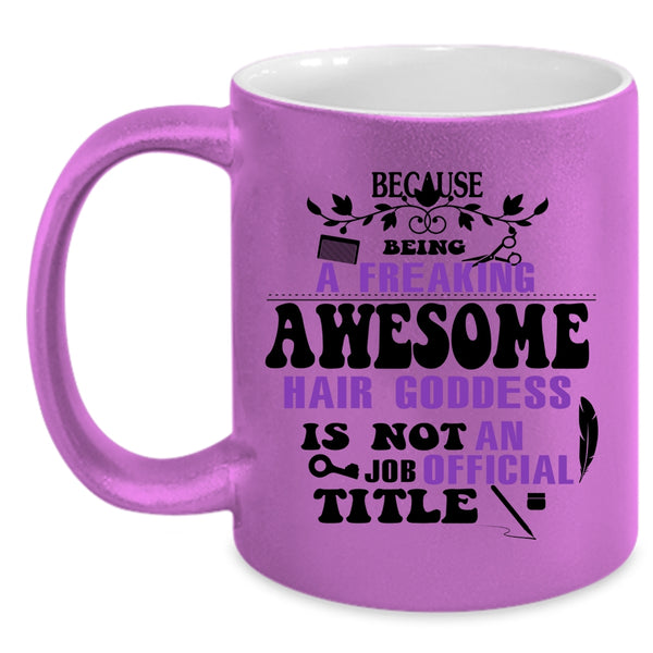 Being A Freaking Awesome Hair Goddess Cup, Funny Mug