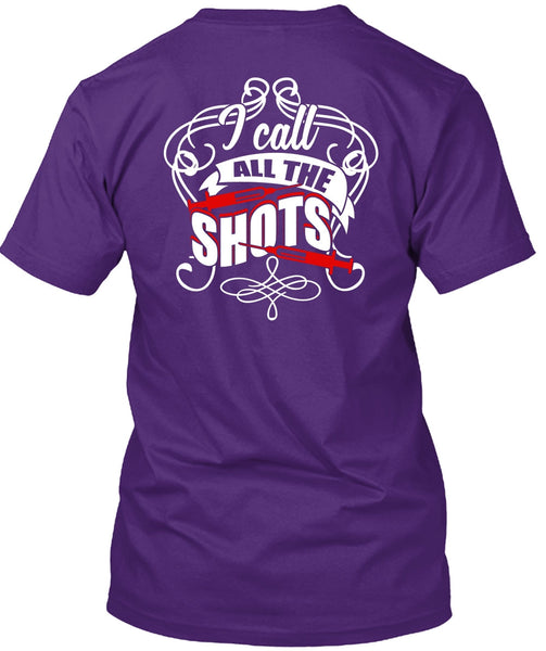 I Call All The Shots T Shirt, Being A Nurse T Shirt