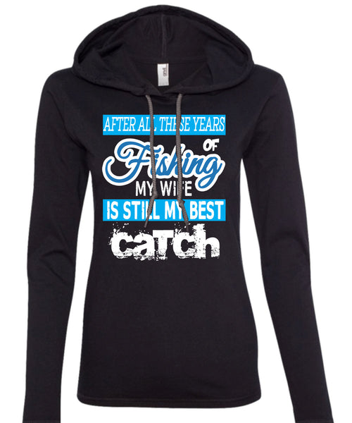 Fishing My Wife Is Still My Best Catch T Shirt, I Love Fishing T Shirt (Anvil Ladies Ringspun Hooded)