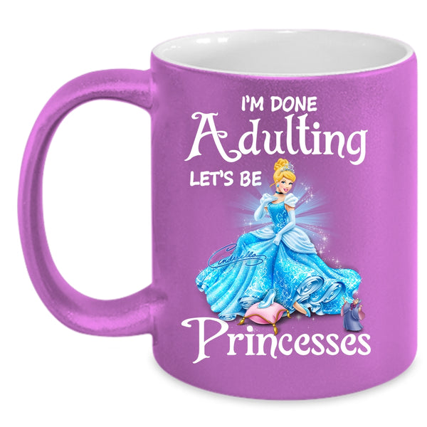 I'm Done Adulting Let's Be Princesses Coffee Mug, Cute Coffee Cup