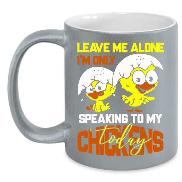 Leave Me Alone Coffee Mug, I'm Only Speaking To My Chickens Coffee Cup