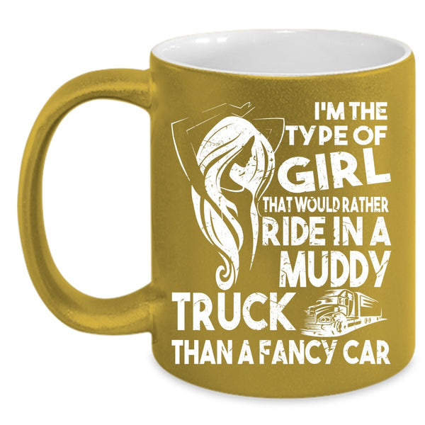 Ride In A Muddy Truck Than A Fancy Car Coffee Mug, Cute Girls Coffee Cup