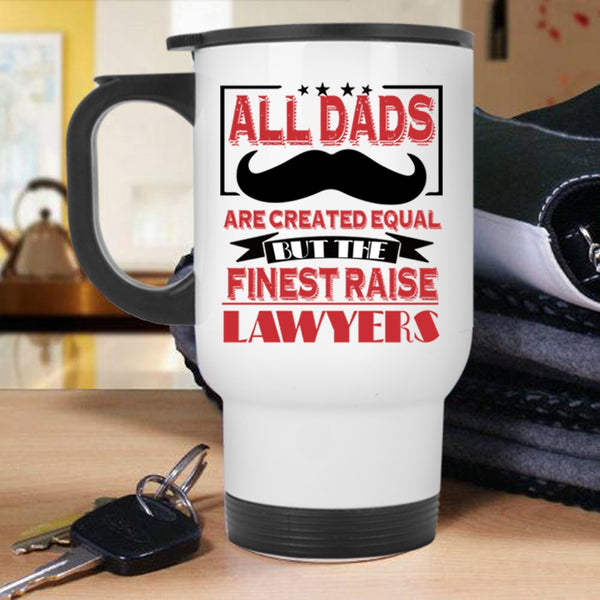The Finest Raise Lawyers Travel Mug, All Dads Are Created Equal Mug