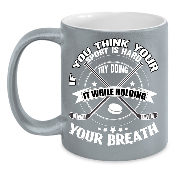 If You Think Your Sport Is Hard Coffee Mug, Funny Hockey Coffee Cup