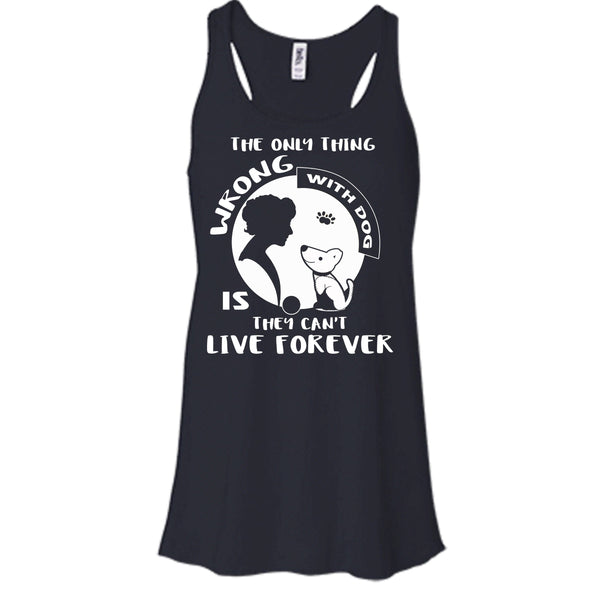 The Only Thing Wrong With Dog Shirt, They Can't Live Forever Shirt