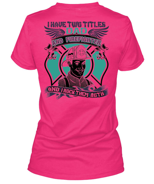 I Have Two Titles Dad And Firefighter T Shirt, I Love Firefighter T Shirt