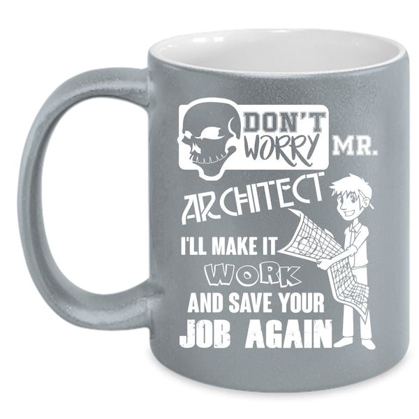 Don't Worry Mr Architect Coffee Mug, I'll Make It Work Coffee Cup