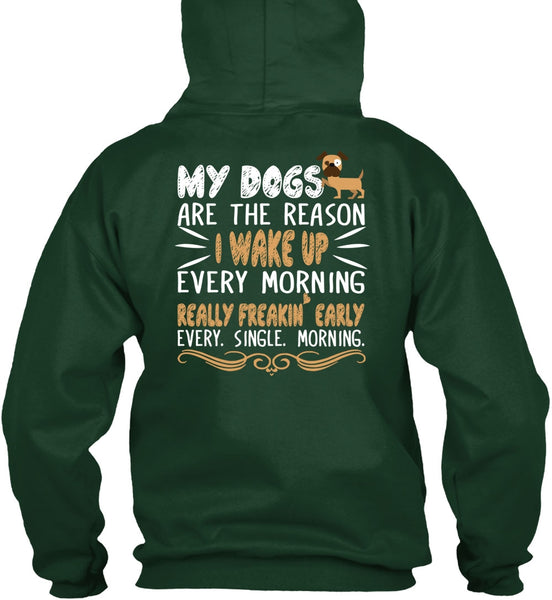 My Dogs Are The Reason T Shirt, I Wake Up Every Morning T Shirt
