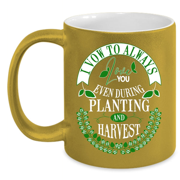 I Vow To Always Love You Coffee Mug, Even During Planting And Harvest Coffee Cup