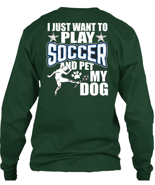 I Just Want To Play Soccer T Shirt, Pet My Dog T Shirt