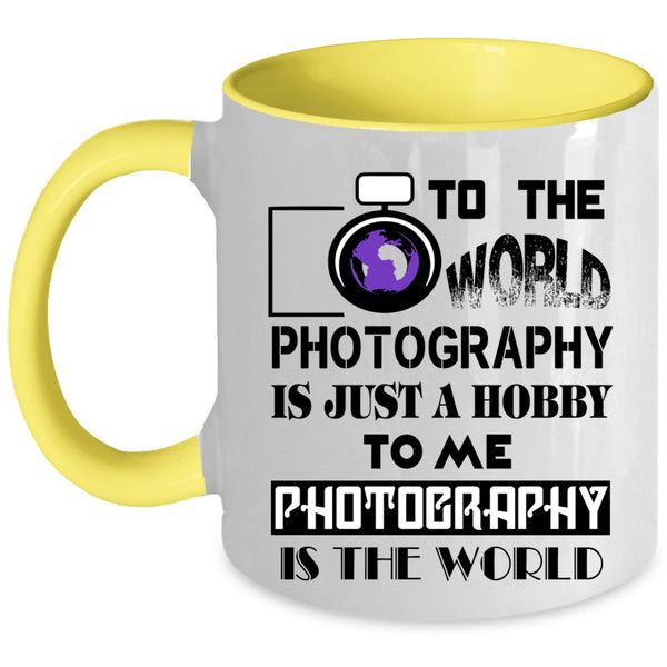 Funny Photography Coffee Mug, To Me Photography Is The World Accent Mug