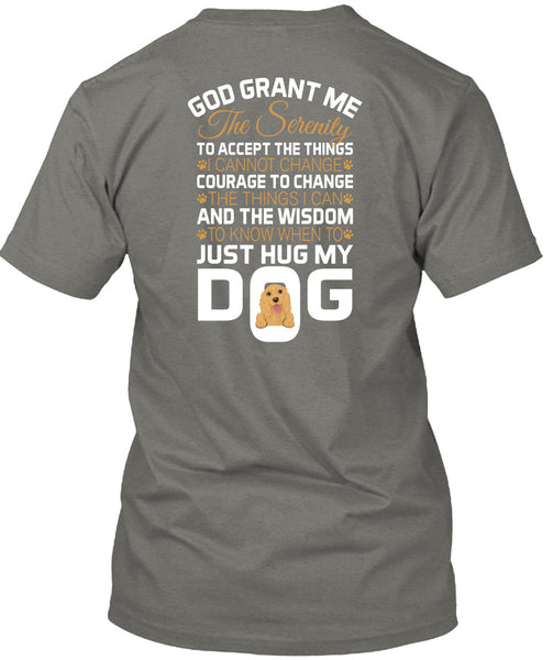 The Wisdom To Know When To Just Hug My Dog T Shirt, God Grant Me The Serenity T Shirt