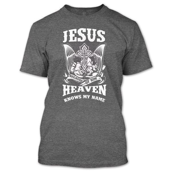 Jesus Because Of Him T Shirt, Heaven Knows My Name T Shirt