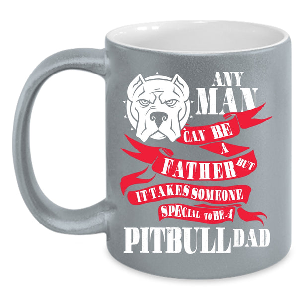 Any Man Can Be A Father Coffee Mug, Special To Be A Pitbull Dad Coffee Cup