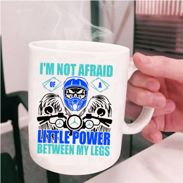 Cool Bikers Coffee Mug, I'm Not Afraid Of A Little Power Between My Legs Cup