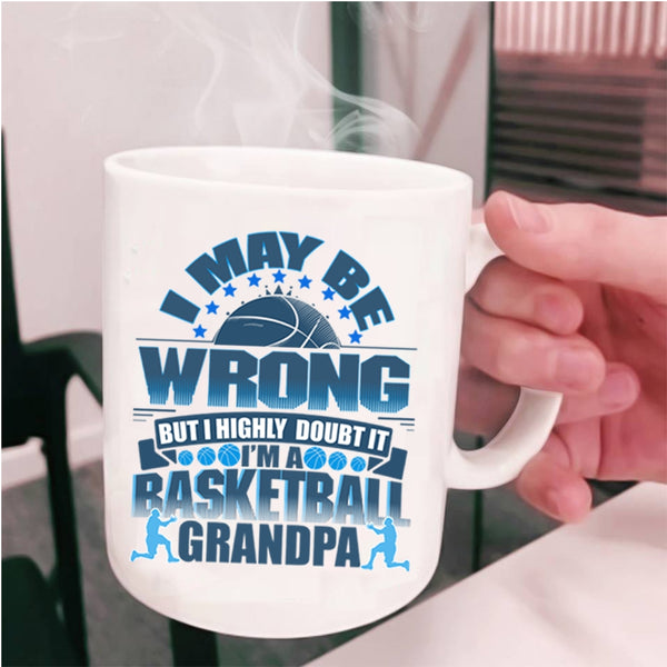 I'm A Basketball Grandpa Coffee Mug, I May Be Wrong Cup