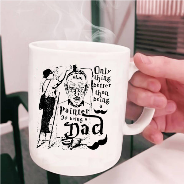 Being A Dad Coffee Mug, Being A Painter Cup