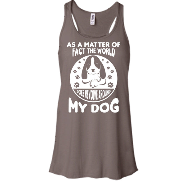 As A Matter Of Fact The World Shirt, Does Resolve Around My Dog Shirt