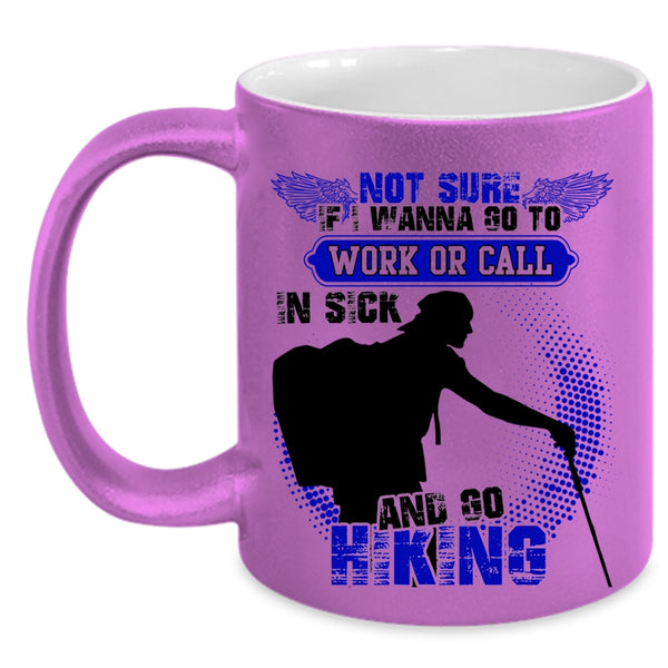 Go Hiking Coffee Mug, I Wanna Go To Work Or Call In sick Accent Mug