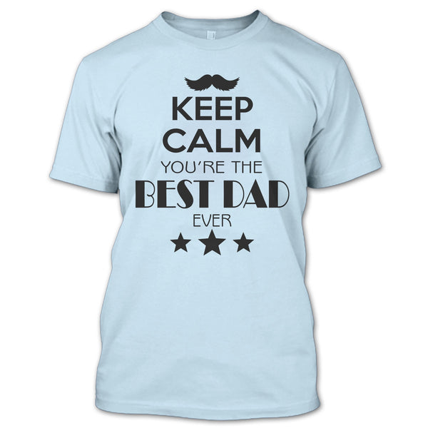 Keep Calm Your Are The Best Dad Ever T Shirt, Best Dad Ever T Shirt