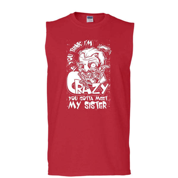 If You Think I'm Crazy T Shirt, You Gotta Meet My Sister T Shirt, Cool T Shirt (Men's Cotton Sleeveless)