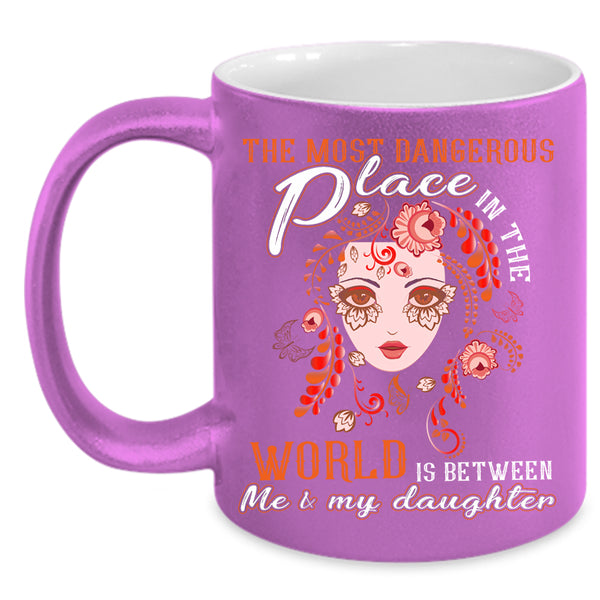 Dangerous Place In The World Coffee Mug, Between Me And My Daughter Coffee Cup