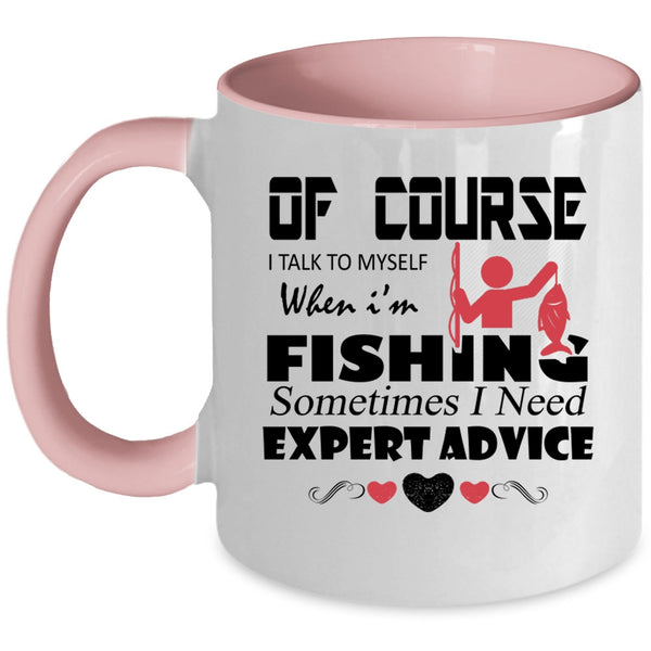 Sometimes I Need Expert Advice Coffee Mug, I Talk To Myself When I'm Fishing Accent Mug