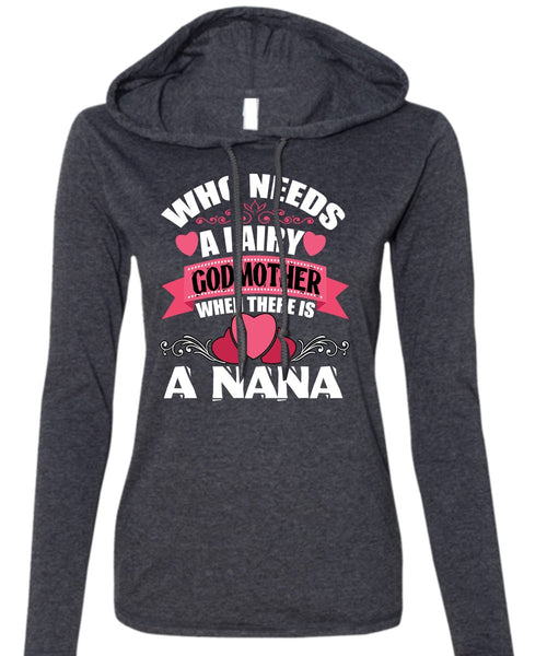 Who Needs A Fairy Godmother T Shirt, There Is A Nana T Shirt (Anvil Ladies Ringspun Hooded)