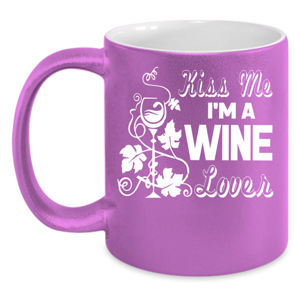 Kiss Me I'm A Wine Lover Coffee Mug, I Love Drinking Wine Coffee Cup