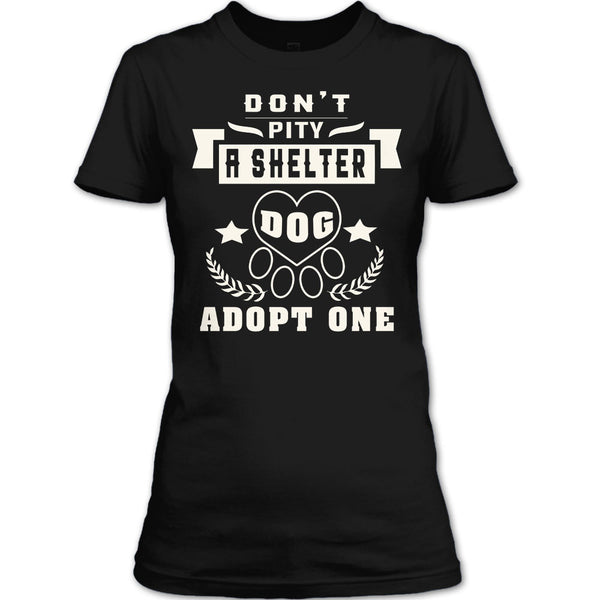 Don't Pity A Shelter T Shirt, Dog Adopt One T Shirt