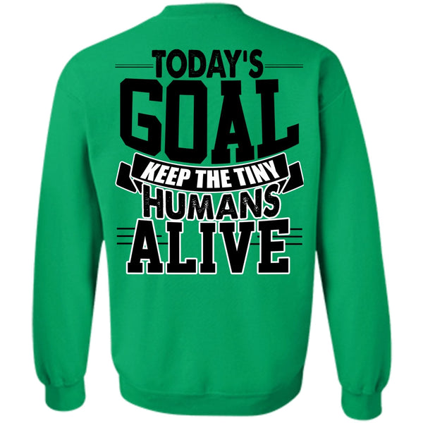I Love My Son T Shirt, Today's Goal Keep The Tiny Humans Alive Sweatshirt