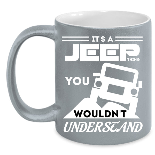 It's A Jeep Thing Coffee Mug, You Wouldn't Understand Coffee Cup