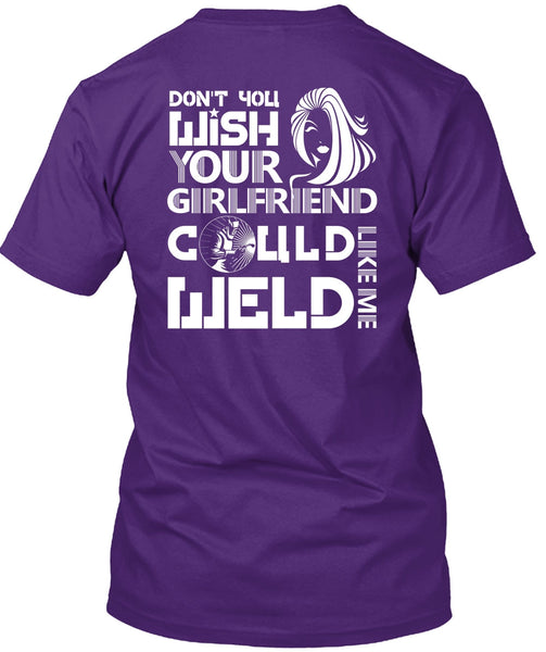 Your Girlfriend Called Welder T Shirt, Being A Welder T Shirt