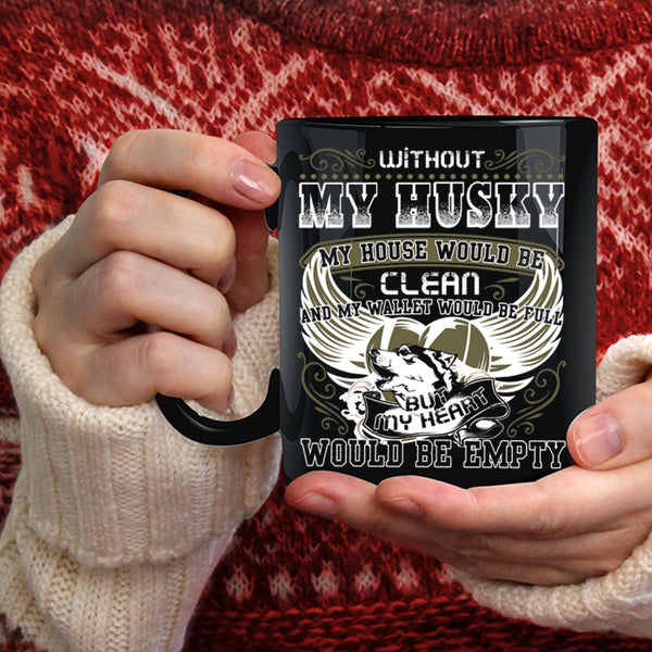 Without My Husky My House Would Be Clean Coffee Mug, My Heart Would Be Empty Coffee Cup