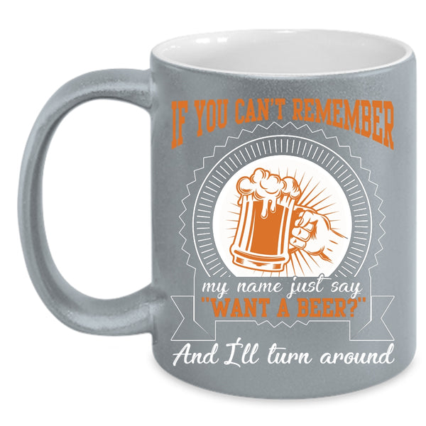 Just Say Want A Beer Coffee Mug, I'll Turn Around Coffee Cup