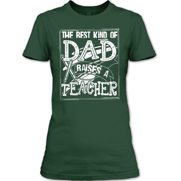 The Best Kind Of Dad T Shirt, Dad Raises A Teacher T Shirt