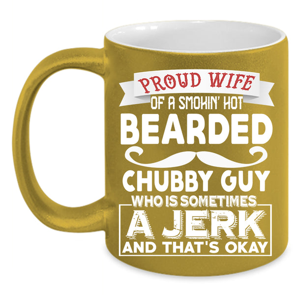 Proud Wife Of A Hot Bearded Chubby Guy Coffee Mug, Jerk Coffee Cup