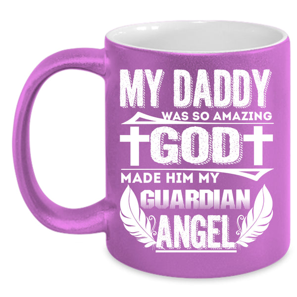 My Daddy Was So Amazing Coffee Mug, My Guardian Angel Coffee Cup