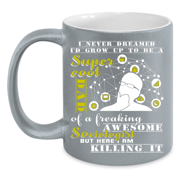 I'd Grow Up To Be A Dad Of A Sociologist Coffee Mug, Cool Dad Coffee Cup