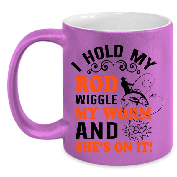 Funny Fishing Coffee Mug, I Hold My Rod Wiggle My Worm Accent Mug