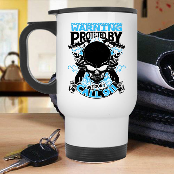 Cool Policeman Travel Mug, Warning Protected By We Don't Call 911 Mug