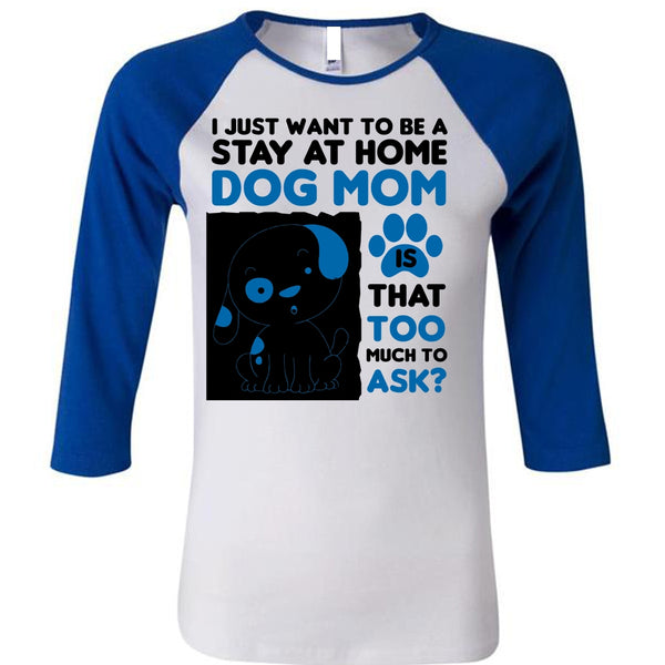 I Just Want To Be A Stay At Home Dog Mom T Shirt, My Favorite T Shirt
