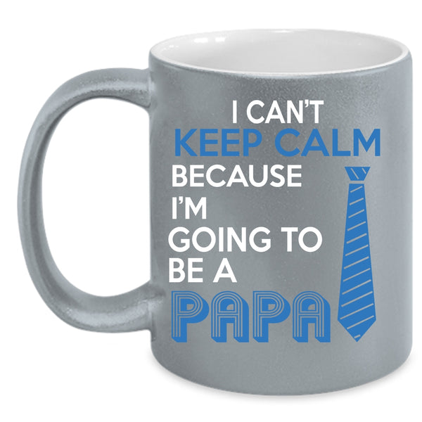 I Can't Keep Calm Coffee Mug, I'm Going To Be A Papa Coffee Cup