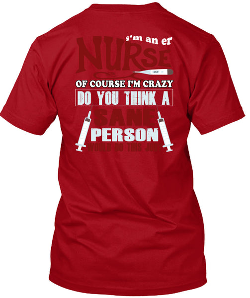 I'm An ER Nurse T Shirt, I'm Crazy Do You Think A Sane T Shirt