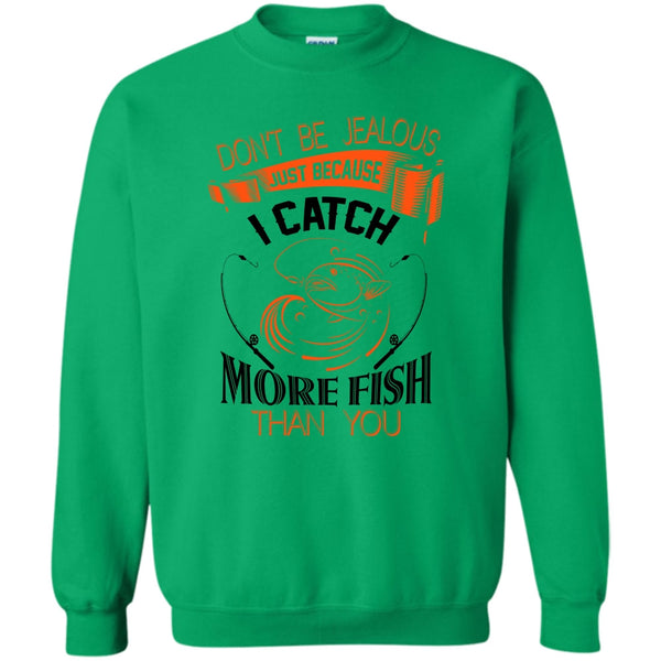 I Catch More Fish Than You T Shirt, Don’t Be Jealous Just Because I Catch More Fish Than You Sweatshirt