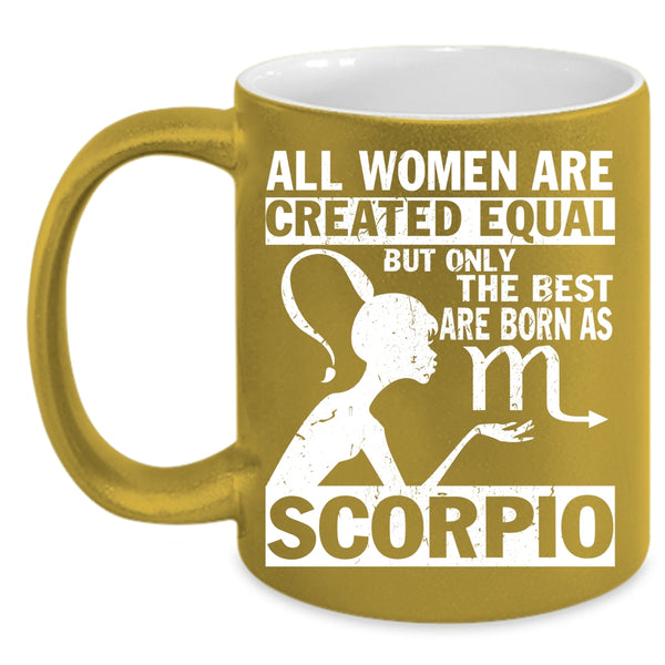 Only The Best Women Are Born As Scorpio Coffee Mug, Cute Coffee Cup
