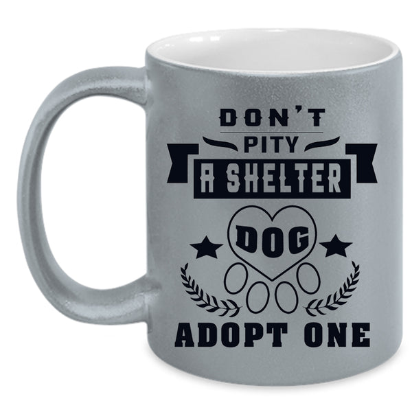 Funny Dogs Coffee Mug, Don't Pity A Shelter Dog Adopt One Accent Mug