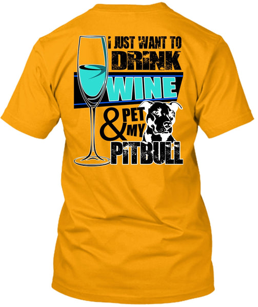 I Just Want To Drink Wine T Shirt, I Love Pit Bull T Shirt